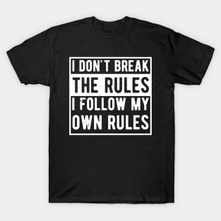 i dont break the rules i follow my own rules T-Shirt